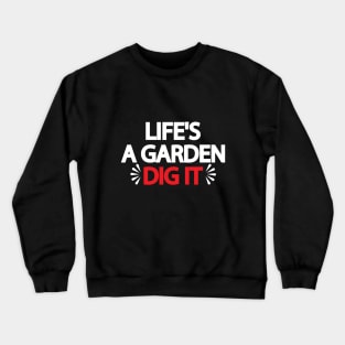 Life's A Garden Dig It Crewneck Sweatshirt